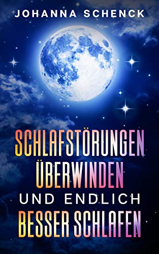 Schlafstörungen überwinden und endlich besser schlafen: Der Ratgeber für einen erholsamen Schlaf um nie wieder unter Schlafprobleme zu leiden
