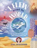 I Flew Around the World: The Story of a Young Female Pilot's Record-Breaking Flight