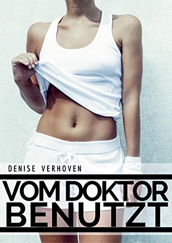 Vom Doktor Benutzt - Seinen fordernden Händen ausgeliefert - Erotische Kurzgeschichte (Frauenarztbesuche 3)