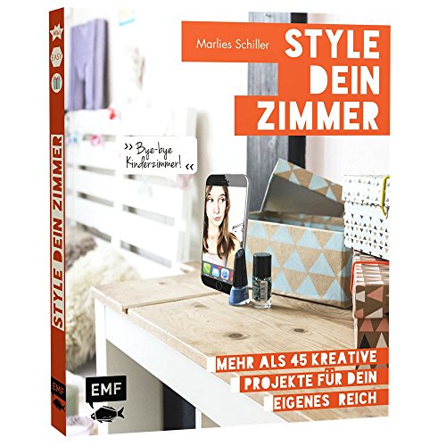 Style dein Zimmer: Mehr als 45 kreative Projekte für dein eigenes Reich – Bye-bye Kinderzimmer!