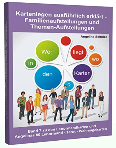 Kartenlegen ausführlich erklärt – Familienaufstellungen und Themen-Aufstellungen: Band 7 zu den Lenormandkarten und Angelinas 80 Lenormand - Tarot - ... (Lenormand Kartenlegen für Fortgeschrittene)