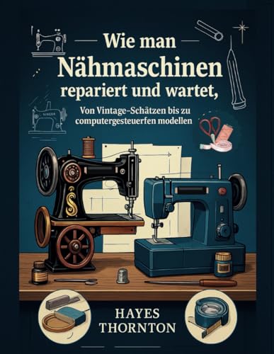 Wie man Nähmaschinen repariert und wartet (The Sewing Machine Savior Series)
