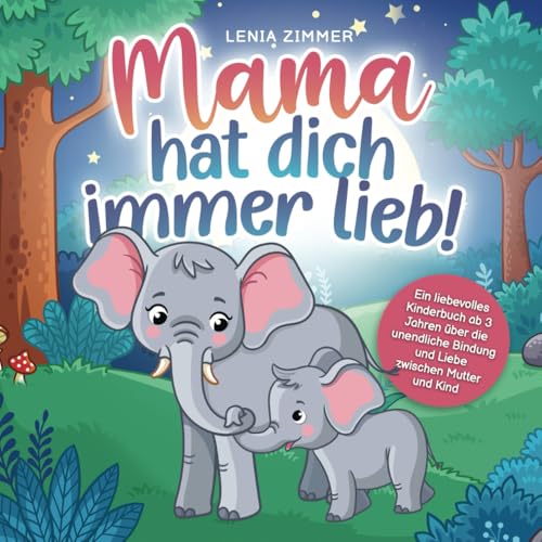 Mama hat dich immer lieb: Ein liebevolles Kinderbuch ab 3 Jahren über die unendliche Bindung und Liebe zwischen Mutter und Kind