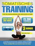 SOMATISCHES TRAINING FÜR DIE REGULIERUNG DES NERVENSYSTEMS: 28 Tage, um das Nervensystem zu regulieren, Stress und Ängste abzubauen, Verspannungen und chronische Schmerzen zu lindern