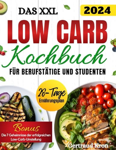 DAS XXL LOW CARB KOCHBUCH FÜR BERUFSTÄTIGE UND STUDENTEN: WIE SIE OHNE ZEITAUFWAND ABNEHMEN UND IHRE LEISTUNG STEIGERN KÖNNEN. INKL. 28-TAGE-PLAN