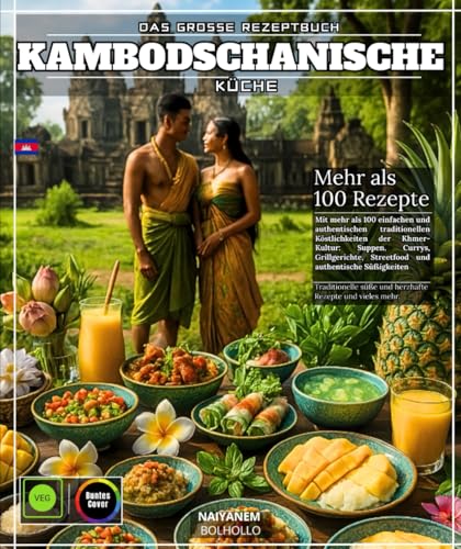 Kambodschanische Küche: Das große Rezeptbuch mit mehr als 100 einfachen und authentischen traditionellen Köstlichkeiten aus der Khmer-Kultur: Suppen, ... Streetfood und authentische Süßigkeiten.