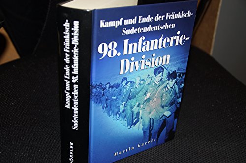 Kampf und Ende der Fränkisch-Sudetendeutschen 98. Infanterie-Division