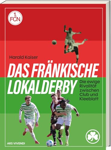 Das Fränkische Lokalderby - Die ewige Rivalität zwischen 1. FC Nürnberg und SpVgg Fürth – über 100 Jahre Fußballgeschichte, Emotionen & Legenden aus ... ewige Rivalität zwischen Club und Kleeblatt