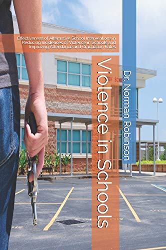 Violence in Schools: Effectiveness of Alternative School Interventions in Reducing Incidences of Violence in Schools and Improving Attendance and Graduation Rates