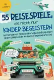 55 Reisespiele, die nicht nur Kinder begeistern: Gemeinsamer Spielspaß und Beschäftigungen gegen Langeweile im Auto, Flugzeug und Zug - ab 4 Jahre