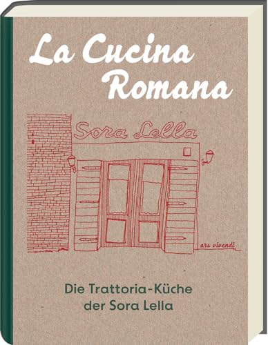 La Cucina Romana - Die Trattoria-Küche der Signora Lella: Rezepte und Geschichten: Authentische römische Cucina povera - Entdecke ein vergessenes Rom. Anekdoten und kulinarische Erlebnisse.