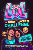 LOL Nicht-lachen-Challenge – Teenager Edition: Die ultimative Herausforderung für Teens mit 199 lustigen Spielen, Aufgaben, Witzen & mehr