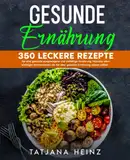 Gesunde Ernährung: 350 leckere Rezepte für eine gesunde ausgewogene und vielfältige Ernährung. Inklusive allen wichtigen Informationen die Sie über gesunde Ernährung wissen sollten.