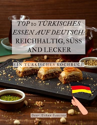 TOP 10 TÜRKISCHES ESSEN AUF DEUTSCH: TOP 10 TURKISH FOOD IN GERMAN: REICHHALTIG, SÜSS & LECKER, EİN TÜRKİSCHES KOCHBUCH, (Wie macht man türkisches Essen?)