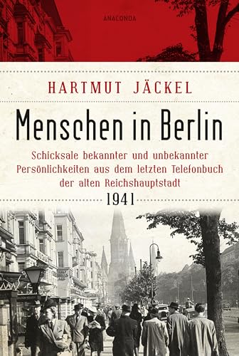 Menschen in Berlin. Schicksale bekannter und unbekannter Persönlichkeiten aus dem letzten Telefonbuch der alten Reichshauptstadt 1941: Literarischer Berlin-Reiseführer