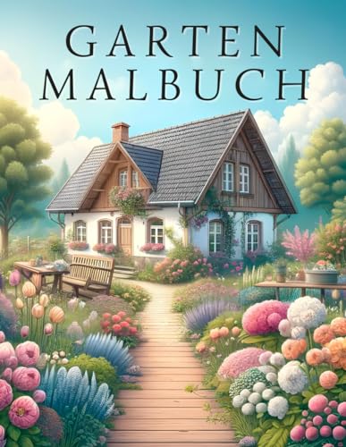 Garten Malbuch: Malbuch für Erwachsene - Fliehen Sie vor dem Stress des Alltags und bringen Sie Traumgärten zum Leben für Momente des Friedens und der Entspannung.