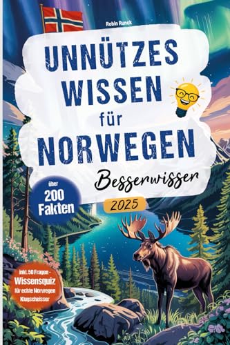 Unnützes Wissen für Norwegen Besserwisser: Über 200 kuriose, lustige und spannende Fakten + großes Wissensquiz mit 50 Fragen für echte Norwegen Klugscheißer