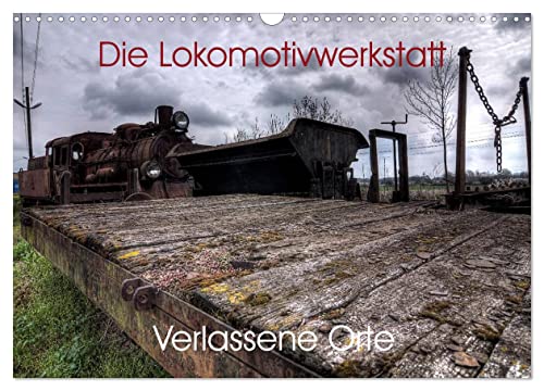 Verlassene Orte - Die Lokomotivwerkstatt (Wandkalender 2026 DIN A3 quer), CALVENDO Monatskalender: 12 eindrucksvolle Fotokunstwerke eines einmaligen Ortes. (CALVENDO Orte)