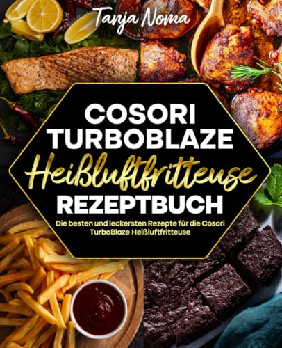 Cosori TurboBlaze Heißluftfritteuse Rezeptbuch: Die besten und leckersten Rezepte für die Cosori TurboBlaze Heißluftfritteuse.