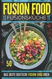 FUSION FOOD - FUSIONSKÜCHE: Ein kulinarischer Trend erobert die Welt. Das ERSTE deutsche FUSION FOOD Buch ist endlich erhältlich!