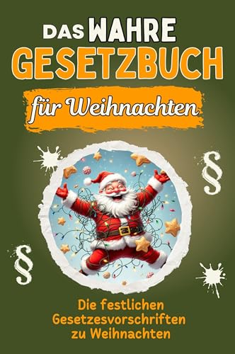 Das wahre Gesetzbuch für Weihnachten - Genial lustiges Humorbuch - das perfekte Geschenk für Weihnachten und Geburtstag: Die festlichen Gesetzesvorschriften zu Weihnachten