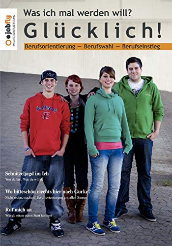 Was ich mal werden will? Glücklich!: Berufsorientierung ― Berufswahl ― Berufseinstieg
