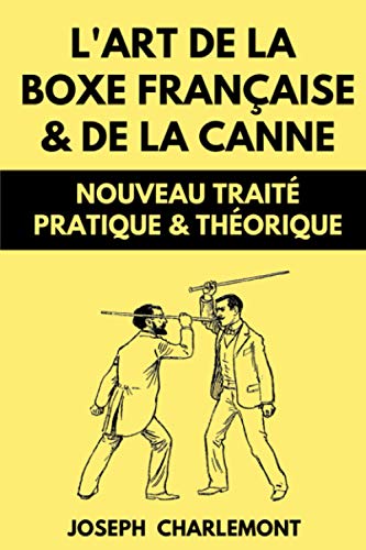 L’art de la Boxe Française & de la Canne: Nouveau Traité Pratique & Théorique | Édition Originale Annotée (Combat Old School, Band 7)