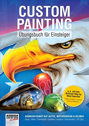 Custom Painting Übungsbuch für Einsteiger: Airbrush-Kunst auf Autos, Motorrädern und Helmen (Airbrush Step by Step Workbook)