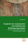 Vergleich der mykenischen und hethitischen Befestigungsanlagen: Eine Untersuchung der Parallelen und Unterschiede beider Völker