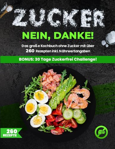 Zuckerfreie Ernährung XXL! für Berufstätige und Anfänger | Das große Kochbuch ohne Zucker mit über 260 Rezepten -Zuckerfrei leben inkl. Nährwertangaben + Ernährungsplan für eine zuckerarme Ernährung