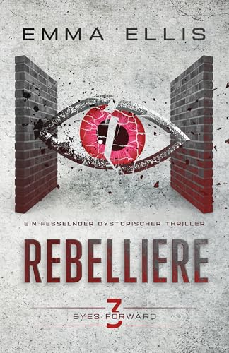 Rebelliere: Ein fesselnder dystopischer Thriller (Eyes Forward 3)