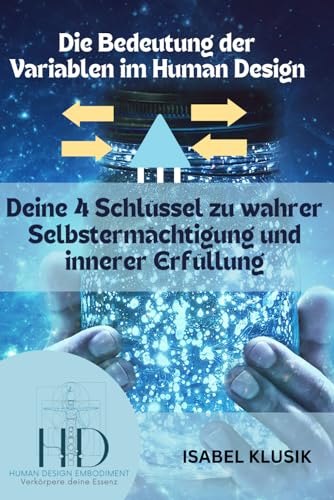 Die Bedeutung der Variablen im Human Design: Deine 4 Schlüssel zu wahrer Selbstermächtigung und innerer Erfüllung anhand der Pfeile im Chart