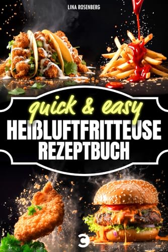 Heißluftfritteuse Rezeptbuch - 5 Zutaten & 15 Minuten Zeitaufwand: Quick & easy - Kochbuch für vollwertige, fettarme und sündhaft leckere Gerichte aus dem Airfryer