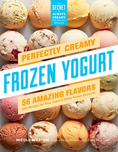 Perfectly Creamy Frozen Yogurt: 56 Amazing Flavors plus Recipes for Pies, Cakes & Other Frozen Desserts (English Edition)