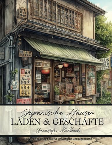 Japanische Häuser: Läden & Geschäfte - Graustufen Malbuch: Greyscale Coloring Book für Erwachsene und Jugendliche