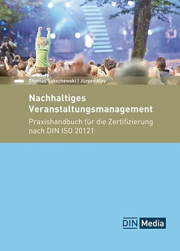 Nachhaltiges Veranstaltungsmanagement: Praxishandbuch für die Zertifizierung nach DIN ISO 20121 (DIN Media Praxis)