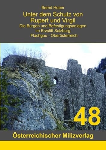 Unter dem Schutz von Rupert und Virgil: Die Burgen und Befestigungsanlagen im Erzstift Salzburg