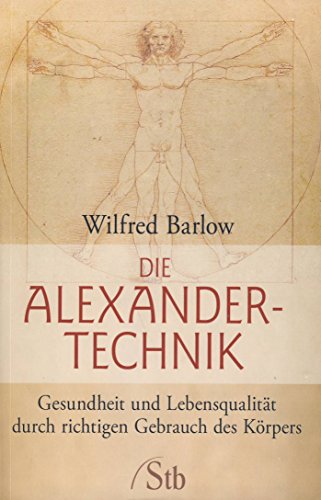 Die Alexander-Technik: Gesundheit und Lebensqualität durch richtigen Gebrauch des Körpers