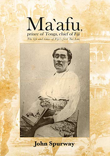 Ma`afu, prince of Tonga, chief of Fiji: The life and times of Fiji’s first Tui Lau (Pacific)