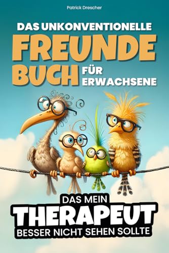 Das unkonventionelle Freundebuch für Erwachsene, das mein Therapeut besser nicht sehen sollte: Das ideale Geschenk für die ganz besonderen Freunde