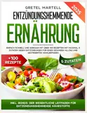 ENTZÜNDUNGSHEMMENDE ERNÄHRUNG: EINFACH SCHNELL UND WIRKSAM MIT ÜBER 100 REZEPTEN MIT MAXIMAL 5 ZUTATEN GEGEN ENTZÜNDUNGEN FÜR EINEN GESUNDEN ALLTAG UND GESTEIGERTES WOHLBEFINDEN