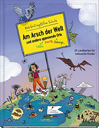 Am Arsch der Welt und andere spannende Orte: 25 Landkarten für hellwache Kinder