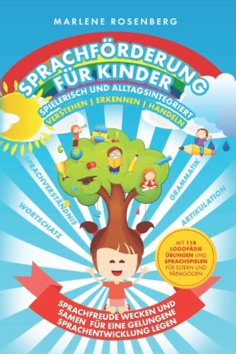 SPRACHFÖRDERUNG FÜR KINDER - SPIELERISCH UND ALLTAGSINTEGRIERT - VERSTEHEN ERKENNEN HANDELN: Sprachfreude wecken und Samen für optimale Sprachentwicklung legen - 114 Logopädie Übungen und Sprachspiele