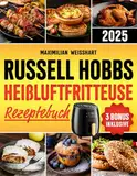 Russell Hobbs Heißluftfritteuse Rezeptebuch: Ihr unverzichtbarer Leitfaden für die Russell Hobbs- Heißluftfritteuse | Einfache und leckere Rezepte, mit Nährwertangaben, Tipps und exklusiven Boni