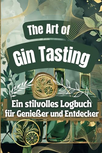 The Art of Gin Tasting, ein stilvolles Logbuch für Genießer und Entdecker: Geschenkidee für Gin-Kenner oder Gin-Beginner