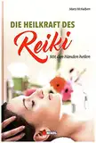 Die Heilkraft des Reiki: Mit Händen heilen-Schnellbehandlung für sich und andere