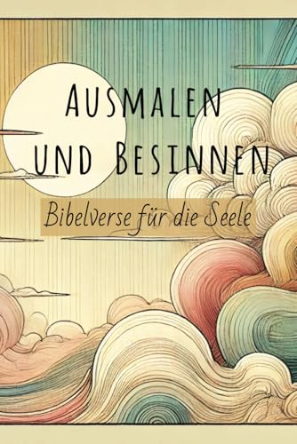 Ausmalen und Besinnen- Bibelverse für die Seele: Ein christliches Ausmal- und Andachtsbuch mit ermutigenden Schriftstellen, Inspiration und Platz für ... Freizeitbeschäftigung und Geschenkidee