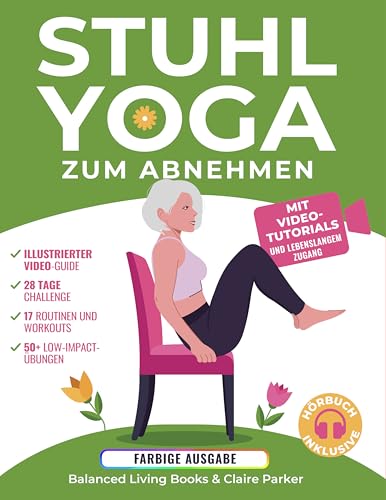 Stuhl-Yoga zum Abnehmen: Eine Sammlung Gelenkschonenden Übungen für Senioren und Anfänger. Beinhaltet Video-Tutorials mit Persönlichem Trainer und eine 28-Tage-Challenge