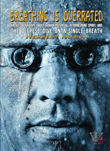 BREATHING IS OVERRATED: an autobiography about human potential, a pioneering spirit, and the deepest dive on a single breath