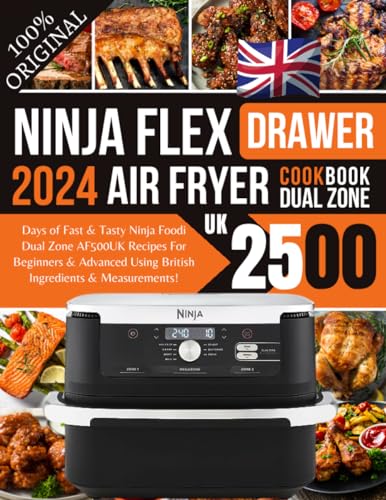 Ninja Foodi FlexDrawer Air Fryer Cookbook 2024 UK: 2500 Days of Fast & Tasty Ninja Dual Zone FlexDrawer Air Fryer AF500UK Recipes For Beginners & Advanced Using British Ingredients & Measurements!